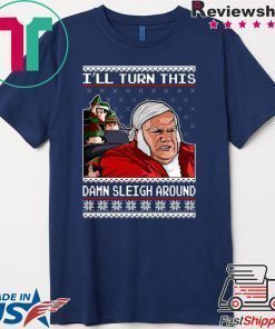 Chris Farley I’ll Turn This Damn Sleigh Around Ugly Christmas T-Shirt