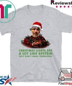 Christmas Light Are A Lot Like Epstein They Don’t Hang Themselves T-Shirt