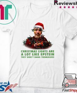 Christmas Light Are A Lot Like Epstein They Don’t Hang Themselves T-Shirt