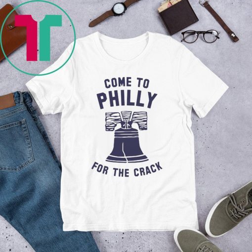 Come To Philly For The Crack Shirt