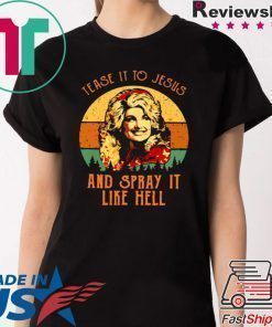 VINTAGE DOLLY PARTON TEASE IT TO JESUS AND SPRAY IT LIKE HELL RETRO SHIRT