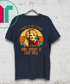 VINTAGE DOLLY PARTON TEASE IT TO JESUS AND SPRAY IT LIKE HELL RETRO SHIRT