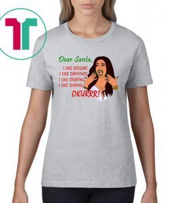 Dear Santa Cardi B Okurrr Shirt, I Like Dollars I Like Diamonds I Like Stunting I Like Shining Shirt