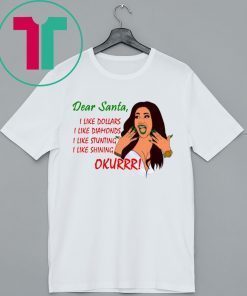 Dear Santa Cardi B Okurrr Shirt, I Like Dollars I Like Diamonds I Like Stunting I Like Shining Shirt