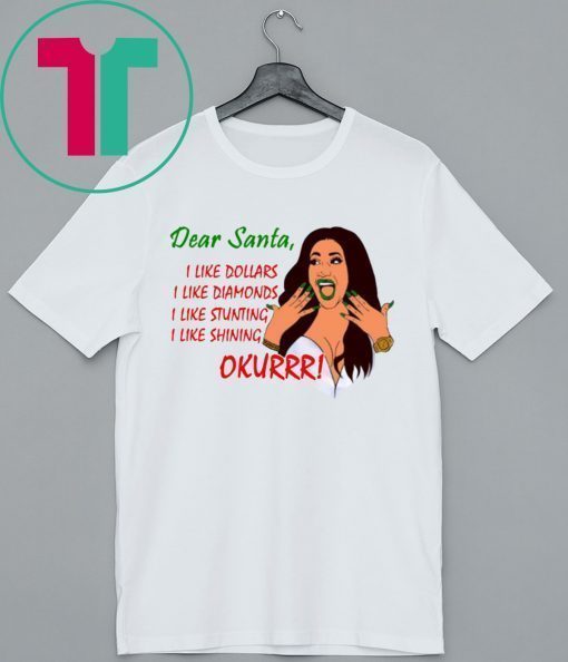 Dear Santa Cardi B Okurrr Shirt, I Like Dollars I Like Diamonds I Like Stunting I Like Shining Shirt