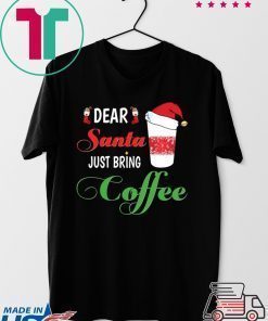 Dear Santa Just bring Coffee Tee Shirts