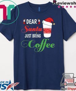 Dear Santa Just bring Coffee Tee Shirts