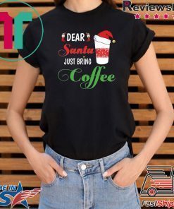 Dear Santa Just bring Coffee Tee Shirts