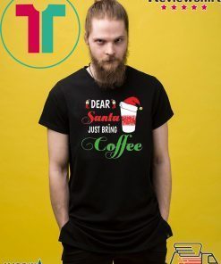 Dear Santa Just bring Coffee Tee Shirts