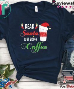 Dear Santa Just bring Coffee Tee Shirt