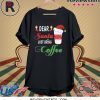 Dear Santa Just Bring Coffee Shirt