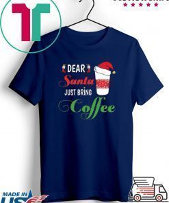 Dear Santa Just bring Coffee 2020 T-Shirts