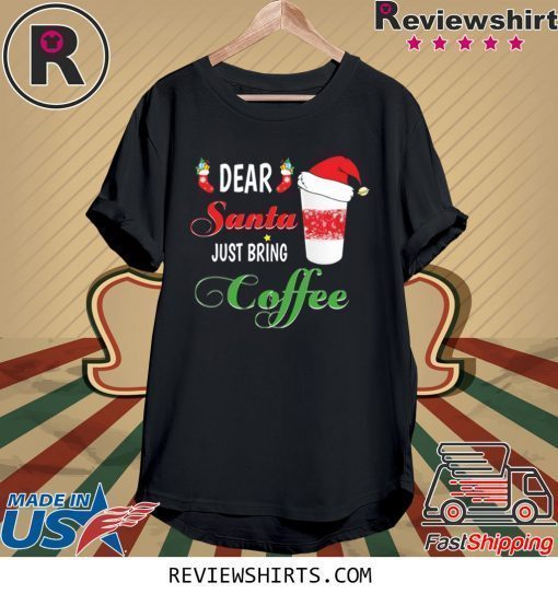 Dear Santa Just Bring Coffee Shirt