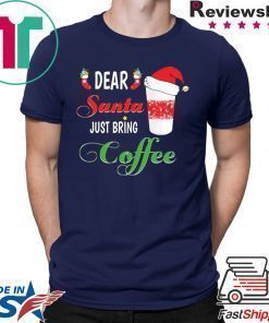 Dear Santa Just bring Coffee Tee Shirt