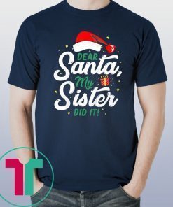 Dear Santa My Sister Did It Funny Christmas Shirt