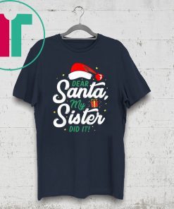 Dear Santa My Sister Did It Funny Christmas Shirt