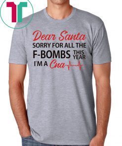 Dear Santa sorry for all the F-Bombs this year I’m a CNA Shirt