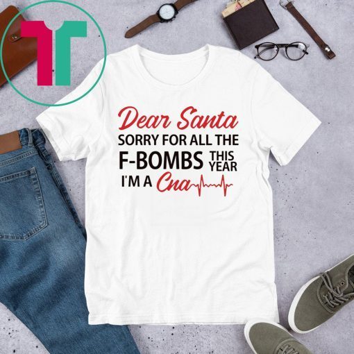 Dear Santa sorry for all the F-Bombs this year I’m a CNA Shirt