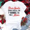Dear Santa sorry for all the F-Bombs this year I’m a mom shirt