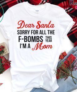 Dear Santa sorry for all the F-Bombs this year I’m a mom shirt