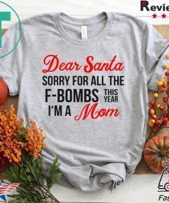 Dear Santa sorry for all the F-Bombs this year I’m a mom shirt