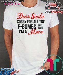 Dear Santa sorry for all the F-Bombs this year I’m a mom shirt