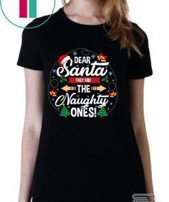 Dear santa they are the naughty ones christmas shirt