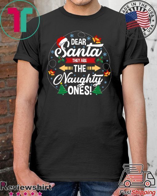 Dear santa they are the naughty ones christmas shirt