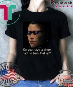 Deus Ex- Do you have a single fact to back that up Shirt