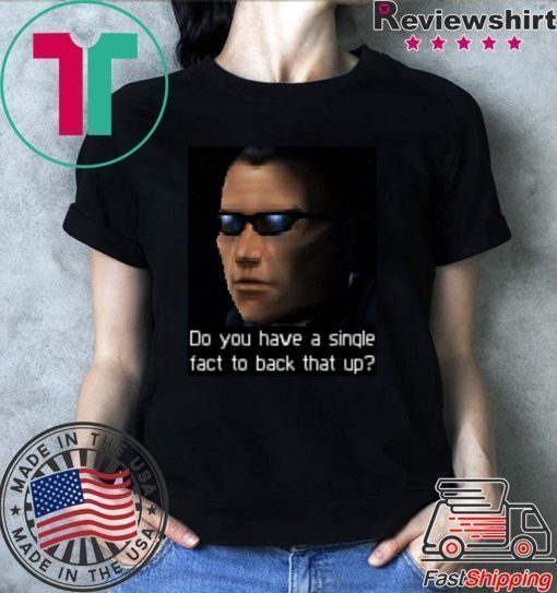 Deus Ex- Do you have a single fact to back that up Shirt