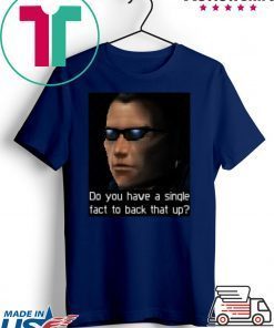 Deus Ex- Do you have a single fact to back that up Shirt
