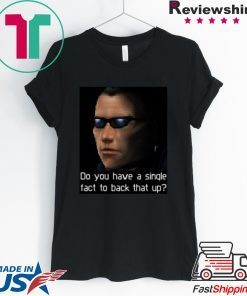 Deus Ex- Do you have a single fact to back that up Shirt