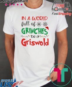 In a world full of Grinches be a Griswold Christmas shirts