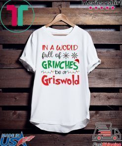 In a world full of Grinches be a Griswold Christmas shirts