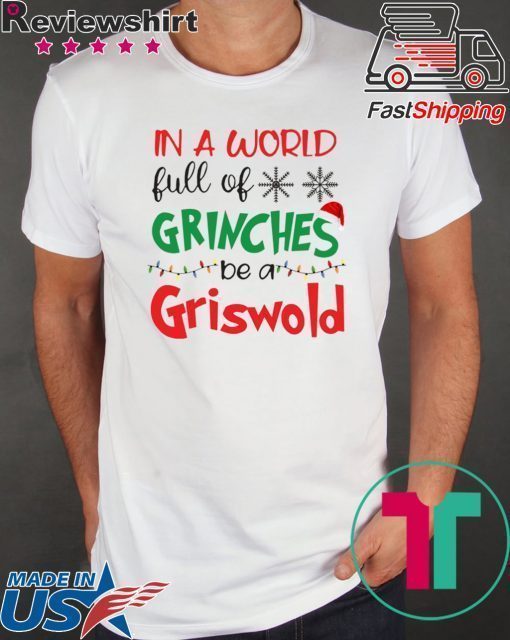 In a world full of Grinches be a Griswold Christmas shirts