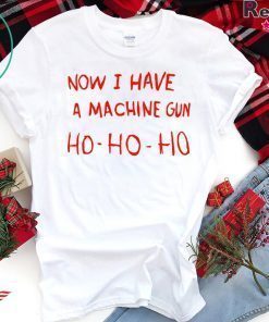 Die Hard Now I Have A Machine Gun shirt