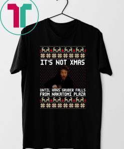 Die hard It’s Not Christmas Until You See Hans Gruber Ugly T-Shirt