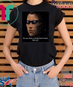 Do You Have A Single Fact To Back That Up Shirt