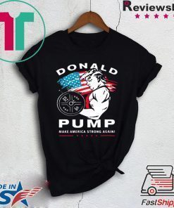 Donald Pump make America Strong Again shirt