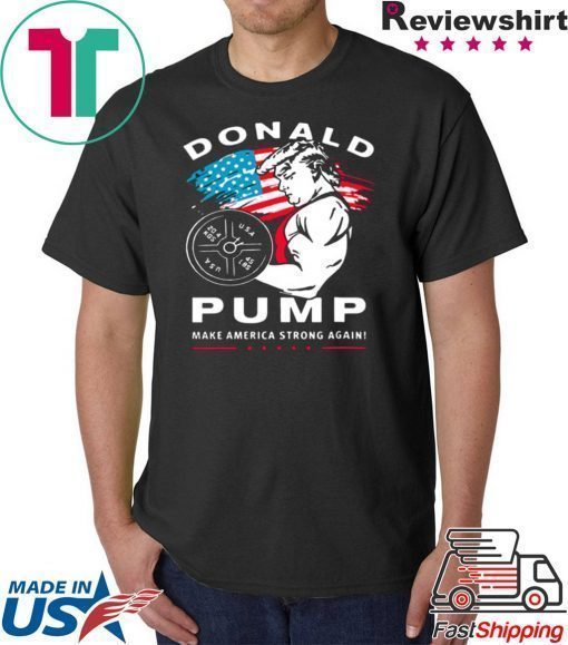 Donald Pump make America Strong Again shirt