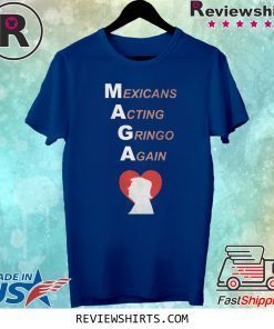Trump Heart MAGA Mexicans Acting Gringo Again Shirt