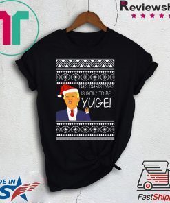 Donald Trump This Christmas is going to be Huge Yuge Ugly T-Shirt