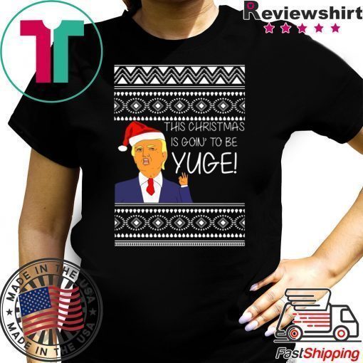 Donald Trump This Christmas is going to be Huge Yuge Ugly T-Shirt