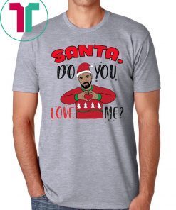 Drake Santa Do You Love Me Christmas Shirt