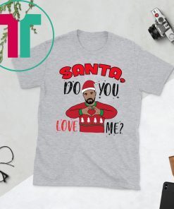 Drake Santa Do You Love Me Christmas Shirt