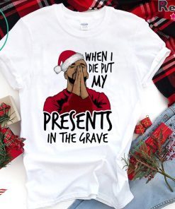 Drake When I Die Put My Present In The Grave Christmas Shirt