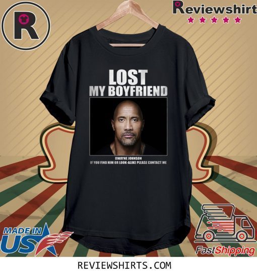 Dwayne Johnson Lost My Boyfriend Shirt