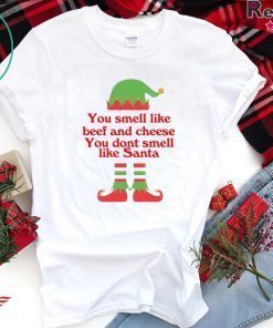 ELF You smell like beef and cheese you don’t smell like Santa shirt