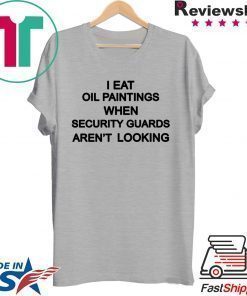 Eat Old Paintings When Security Guards Aren’t Looking ShirtEat Old Paintings When Security Guards Aren’t Looking Shirt