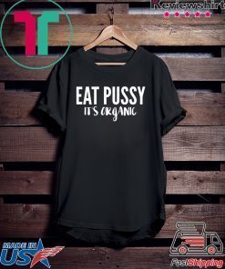Eat pussy it's organic Shirt